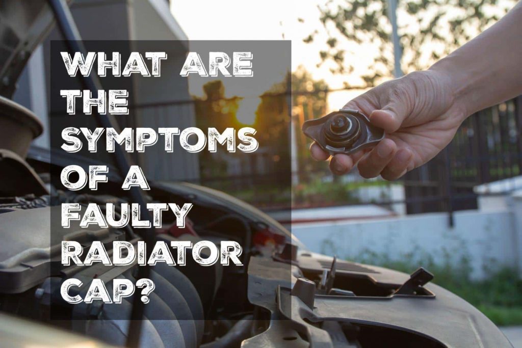 what are the symptoms of a faulty radiator cap?